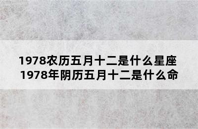 1978农历五月十二是什么星座 1978年阴历五月十二是什么命
